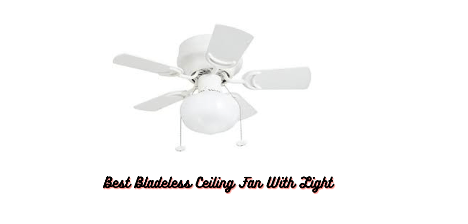 Best Bladeless Ceiling Fan With Light