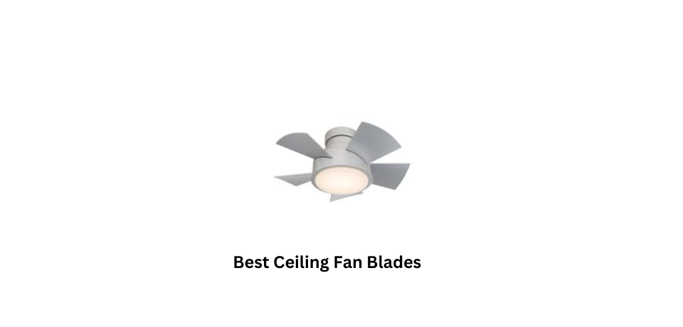 Best Ceiling Fan Blades – Top Picks for Efficient and Stylish Cooling