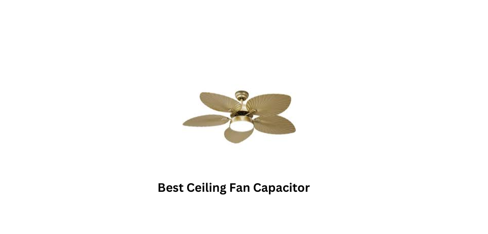 Top 7 Best Ceiling Fan Capacitors – Top Picks and Reviews